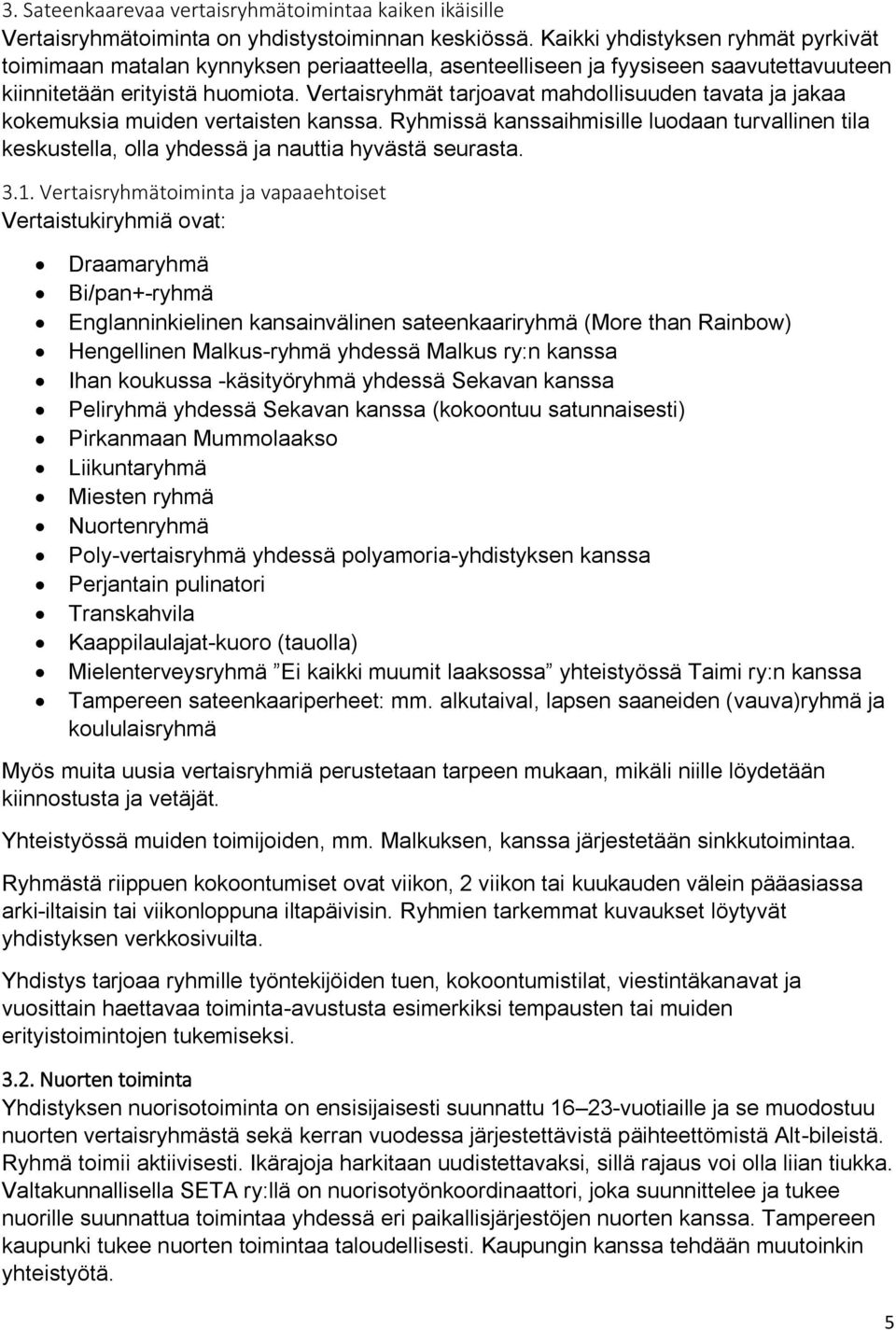 Vertaisryhmät tarjoavat mahdollisuuden tavata ja jakaa kokemuksia muiden vertaisten kanssa. Ryhmissä kanssaihmisille luodaan turvallinen tila keskustella, olla yhdessä ja nauttia hyvästä seurasta. 3.