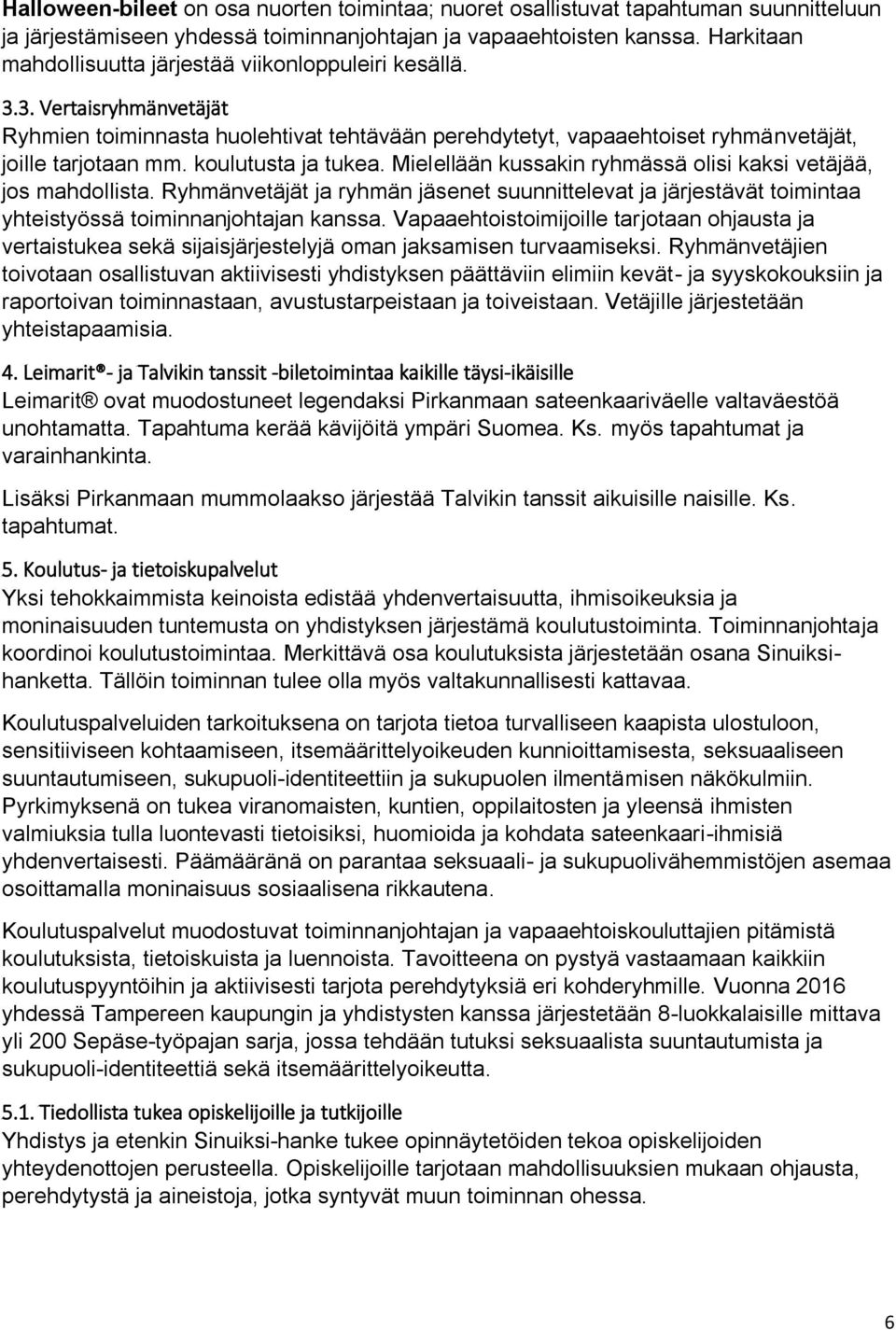 koulutusta ja tukea. Mielellään kussakin ryhmässä olisi kaksi vetäjää, jos mahdollista. Ryhmänvetäjät ja ryhmän jäsenet suunnittelevat ja järjestävät toimintaa yhteistyössä toiminnanjohtajan kanssa.