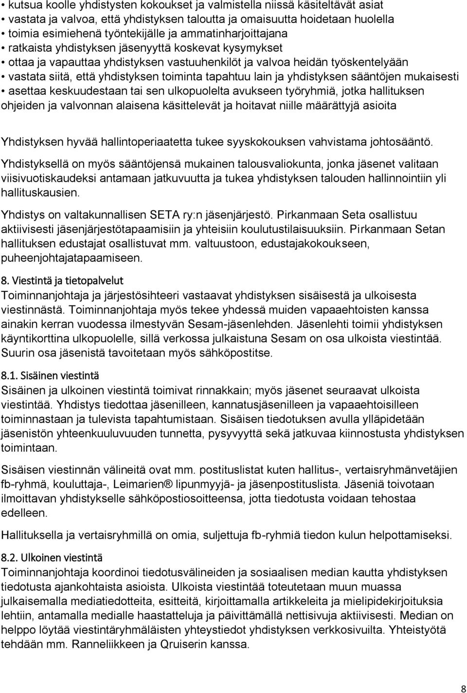 tapahtuu lain ja yhdistyksen sääntöjen mukaisesti asettaa keskuudestaan tai sen ulkopuolelta avukseen työryhmiä, jotka hallituksen ohjeiden ja valvonnan alaisena käsittelevät ja hoitavat niille