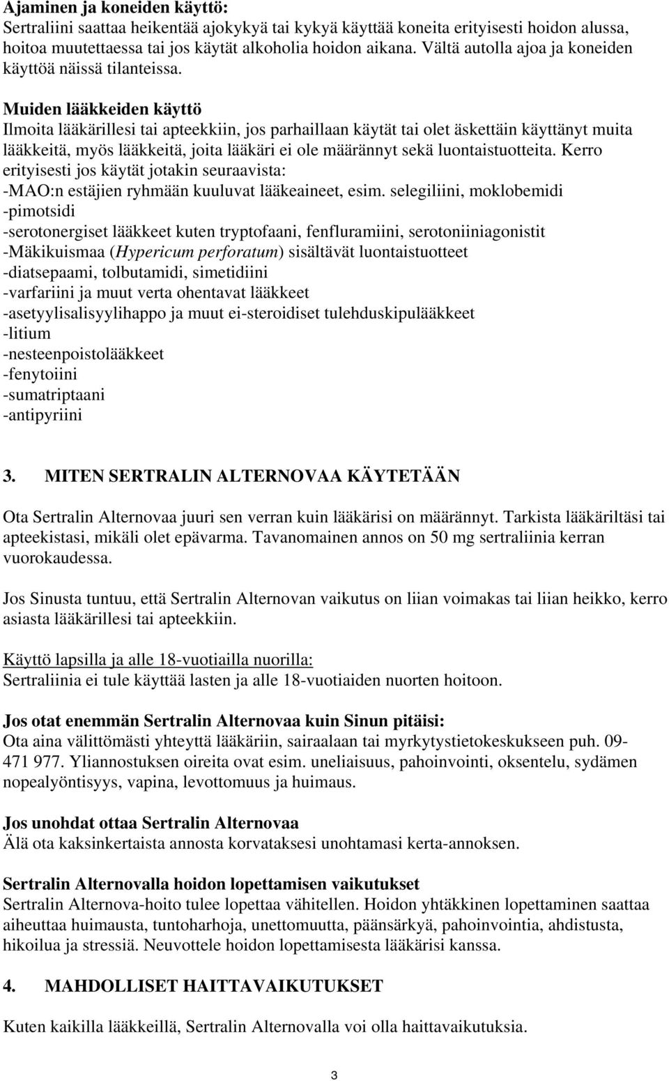 Muiden lääkkeiden käyttö Ilmoita lääkärillesi tai apteekkiin, jos parhaillaan käytät tai olet äskettäin käyttänyt muita lääkkeitä, myös lääkkeitä, joita lääkäri ei ole määrännyt sekä