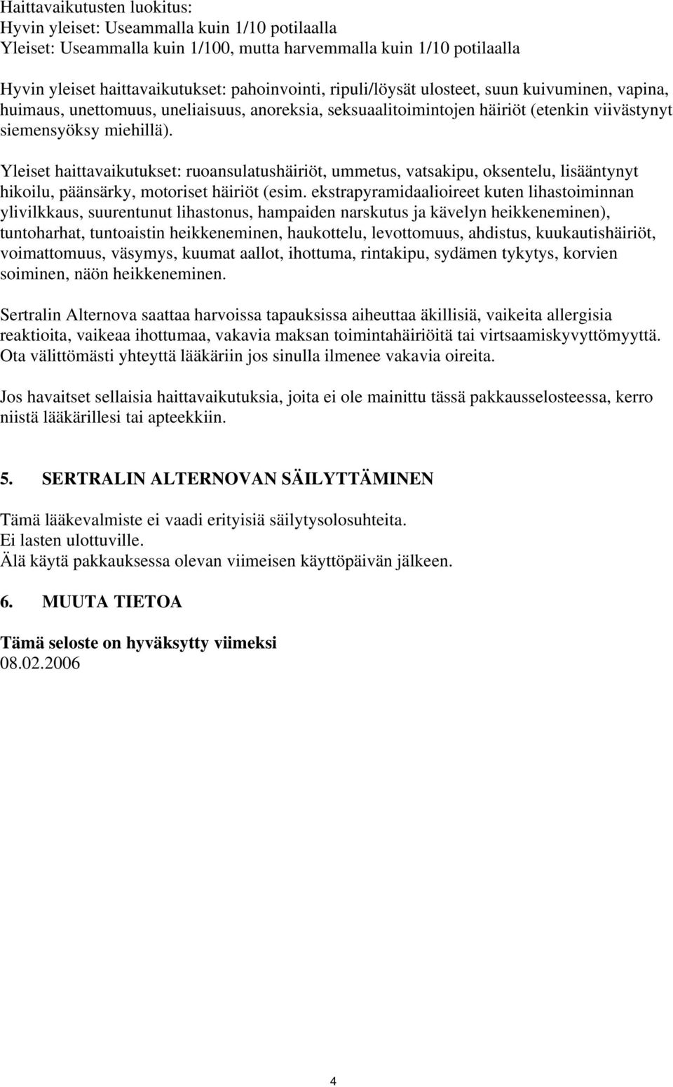 Yleiset haittavaikutukset: ruoansulatushäiriöt, ummetus, vatsakipu, oksentelu, lisääntynyt hikoilu, päänsärky, motoriset häiriöt (esim.