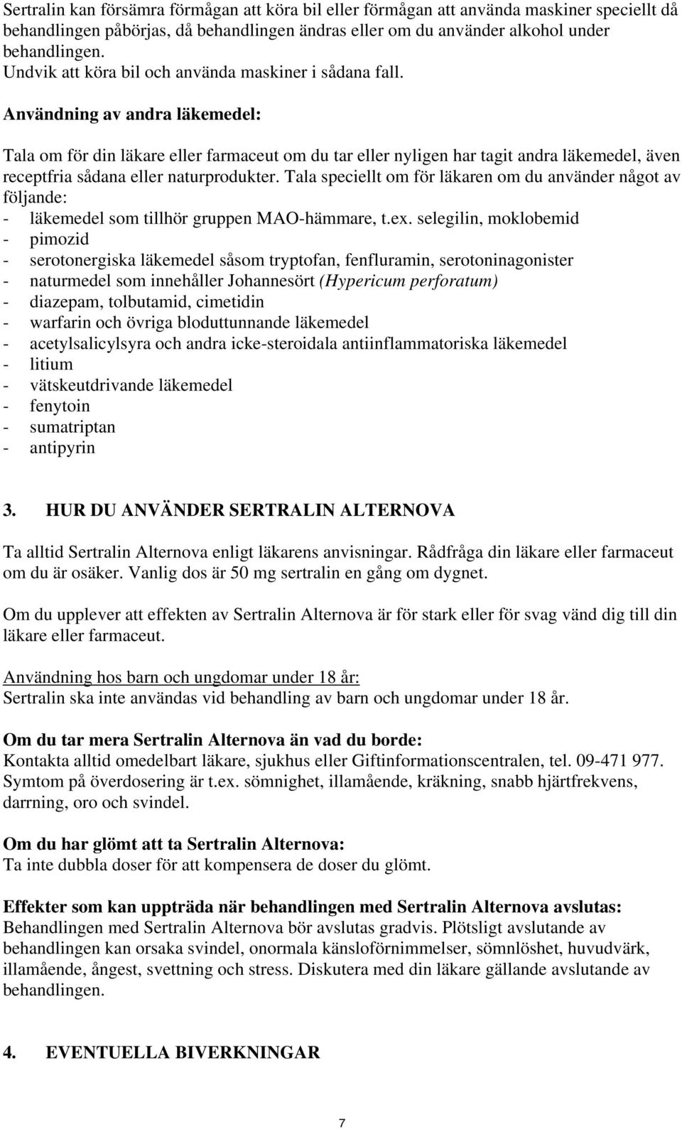 Användning av andra läkemedel: Tala om för din läkare eller farmaceut om du tar eller nyligen har tagit andra läkemedel, även receptfria sådana eller naturprodukter.