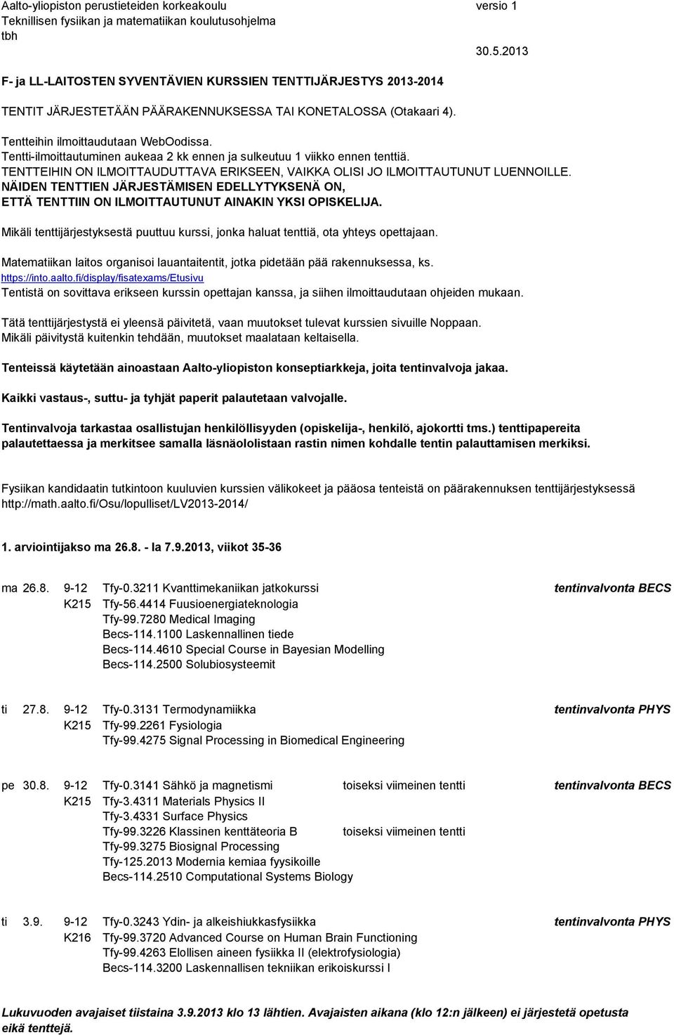 Tentti-ilmoittautuminen aukeaa 2 kk ennen ja sulkeutuu 1 viikko ennen tenttiä. TENTTEIHIN ON ILMOITTAUDUTTAVA ERIKSEEN, VAIKKA OLISI JO ILMOITTAUTUNUT LUENNOILLE.