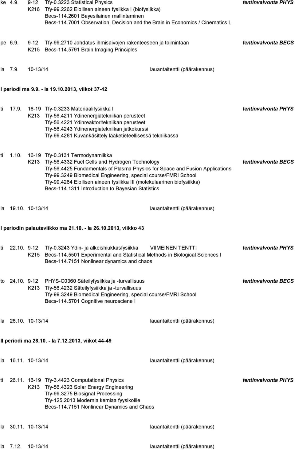 5791 Brain Imaging Principles la 7.9. 10-13/14 lauantaitentti (päärakennus) I periodi ma 9.9. - la 19.10.2013, viikot 37-42 ti 17.9. 16-19 Tfy-0.