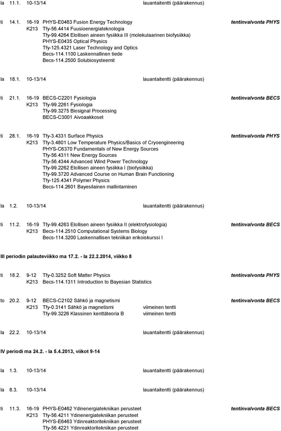 2500 Solubiosysteemit la 18.1. 10-13/14 lauantaitentti (päärakennus) ti 21.1. 16-19 BECS-C2201 Fysiologia tentinvalvonta BECS K213 Tfy-99.2261 Fysiologia BECS-C3001 Aivoaakkoset ti 28.1. 16-19 Tfy-3.