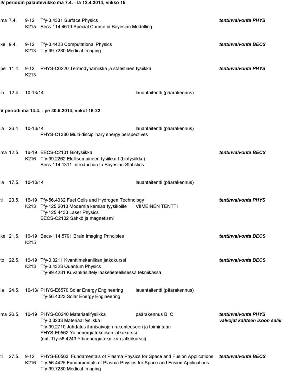 2014, viikot 16-22 la 26.4. 10-13/14 lauantaitentti (päärakennus) PHYS-C1380 Multi-disciplinary energy perspectives ma 12.5. 16-19 BECS-C2101 Biofysiikka tentinvalvonta BECS K216 Tfy-99.