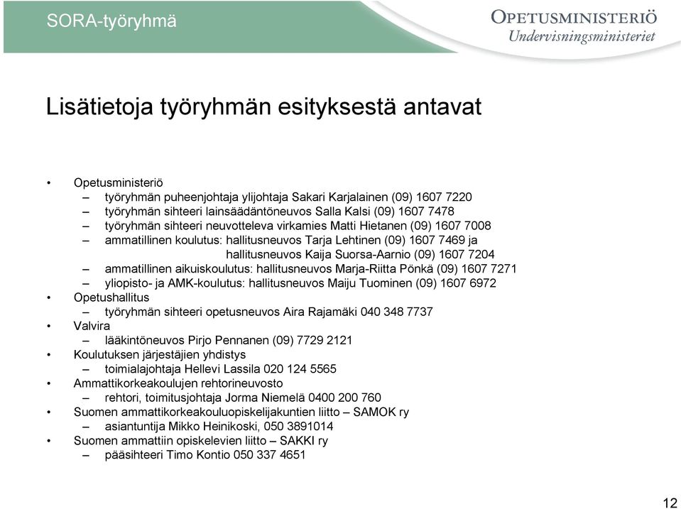 Suorsa-Aarnio (09) 1607 7204 ammatillinen aikuiskoulutus: hallitusneuvos Marja-Riitta Pönkä (09) 1607 7271 yliopisto- ja AMK-koulutus: hallitusneuvos Maiju Tuominen (09) 1607 6972 Opetushallitus