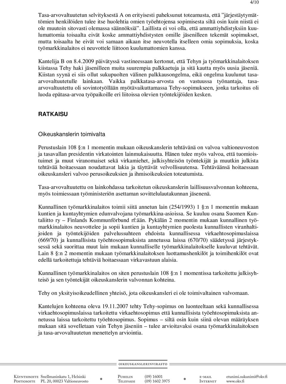 Laillista ei voi olla, että ammattiyhdistyksiin kuulumattomia toisaalta eivät koske ammattiyhdistysten omille jäsenilleen tekemät sopimukset, mutta toisaalta he eivät voi samaan aikaan itse