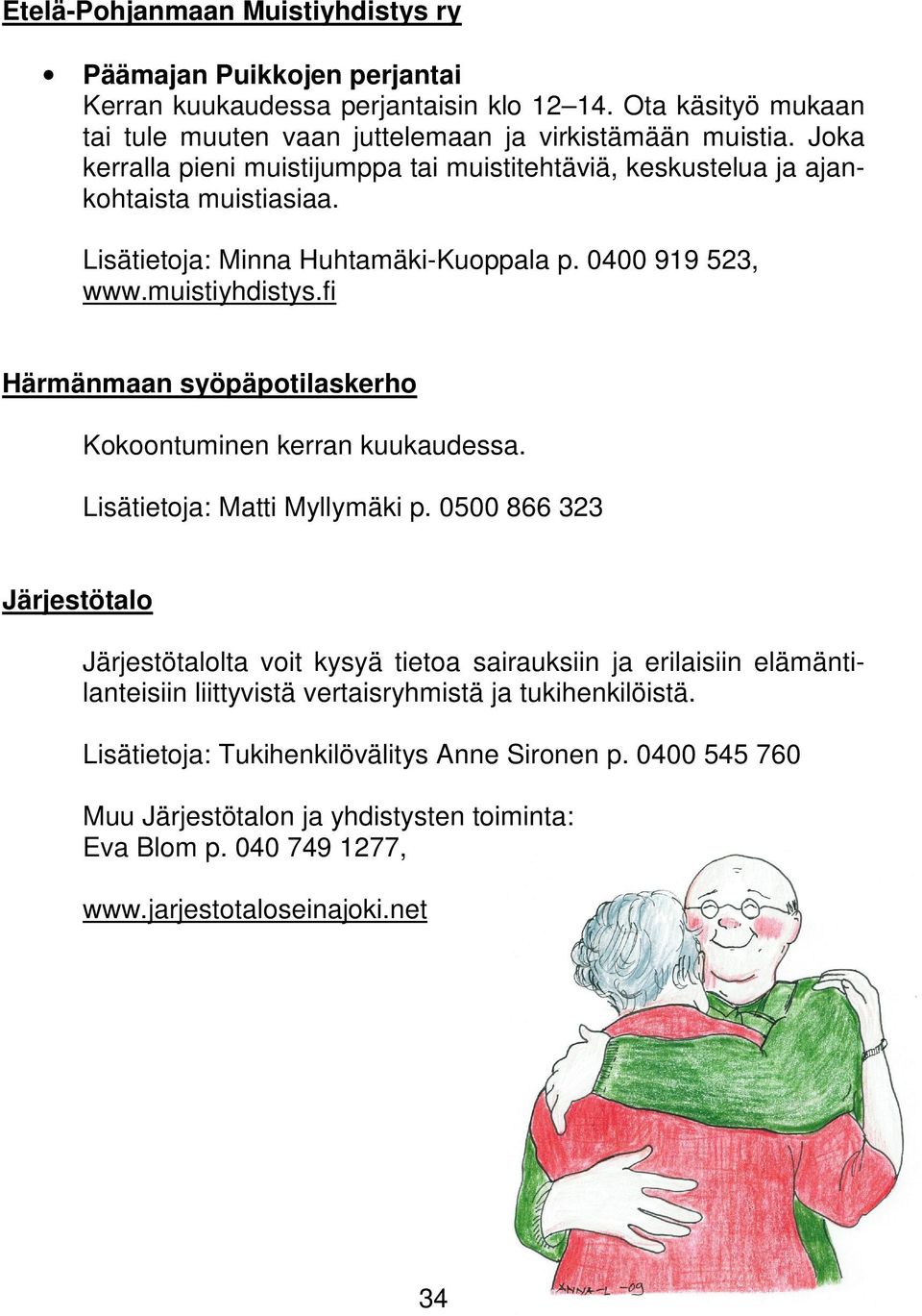 fi Härmänmaan syöpäpotilaskerho Kokoontuminen kerran kuukaudessa. Lisätietoja: Matti Myllymäki p.