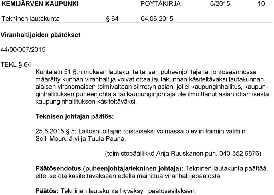 käsiteltäväksi lautakunnan alai sen viranomaisen toimivaltaan siirretyn asian, jollei kaupunginhallitus, kaupunginhallituksen puheenjohtaja tai kaupunginjohtaja ole ilmoittanut asian ottamisesta kau