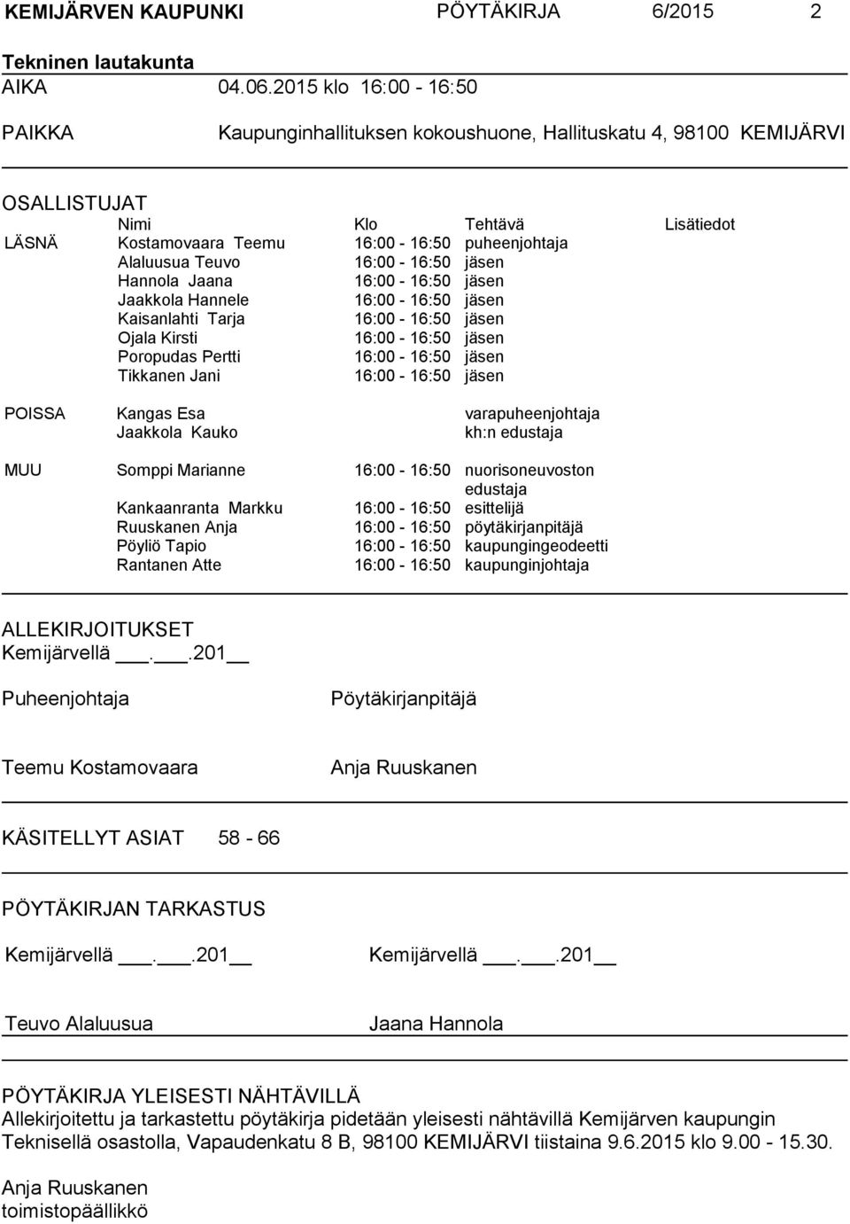 Teuvo 16:00-16:50 jäsen Hannola Jaana 16:00-16:50 jäsen Jaakkola Hannele 16:00-16:50 jäsen Kaisanlahti Tarja 16:00-16:50 jäsen Ojala Kirsti 16:00-16:50 jäsen Poropudas Pertti 16:00-16:50 jäsen