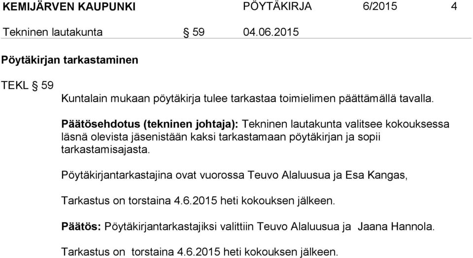 Päätösehdotus (tekninen johtaja): Tekninen lautakunta valitsee kokouksessa läsnä ole vista jäsenistään kaksi tarkastamaan pöytäkirjan ja sopii