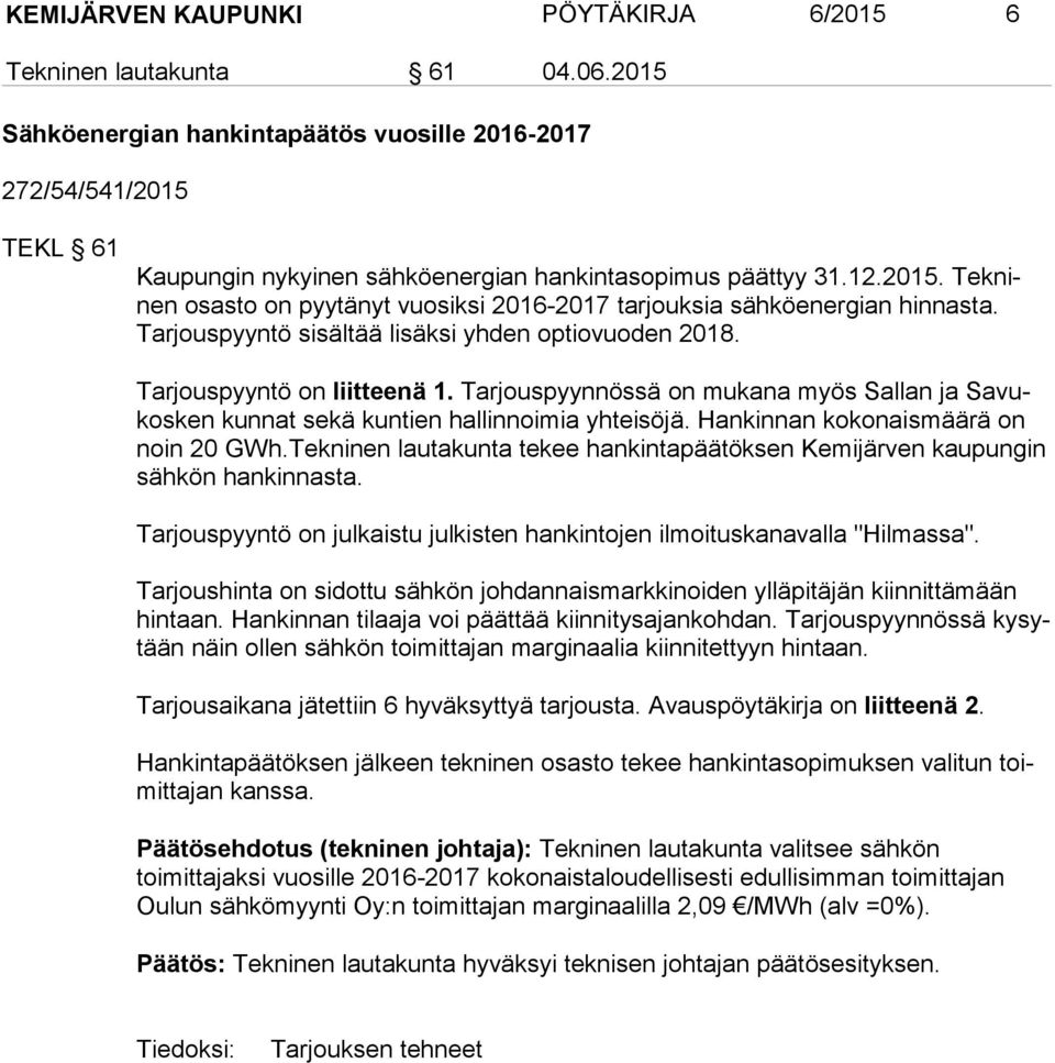 Tar jous pyyn tö sisältää lisäksi yhden optiovuoden 2018. Tarjouspyyntö on liitteenä 1. Tarjouspyynnössä on mukana myös Sallan ja Sa vukos ken kunnat sekä kuntien hallinnoimia yhteisöjä.