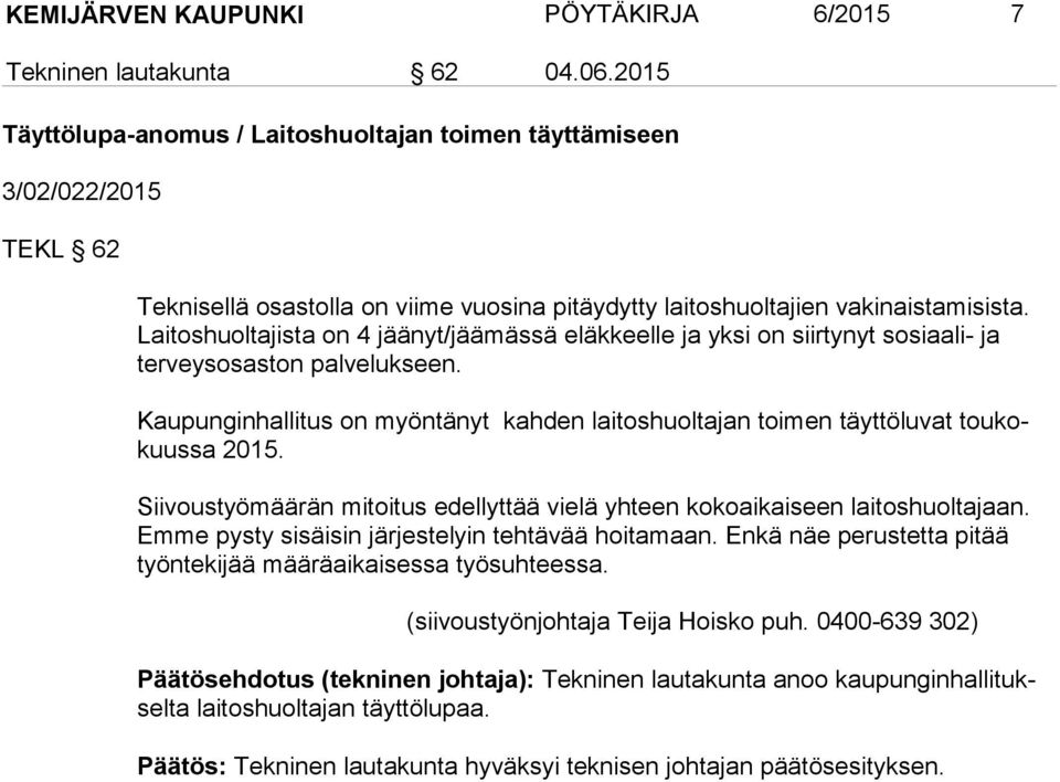 Lai tos huol ta jis ta on 4 jäänyt/jäämässä eläkkeelle ja yksi on siirtynyt sosiaali- ja ter veys osas ton palvelukseen.