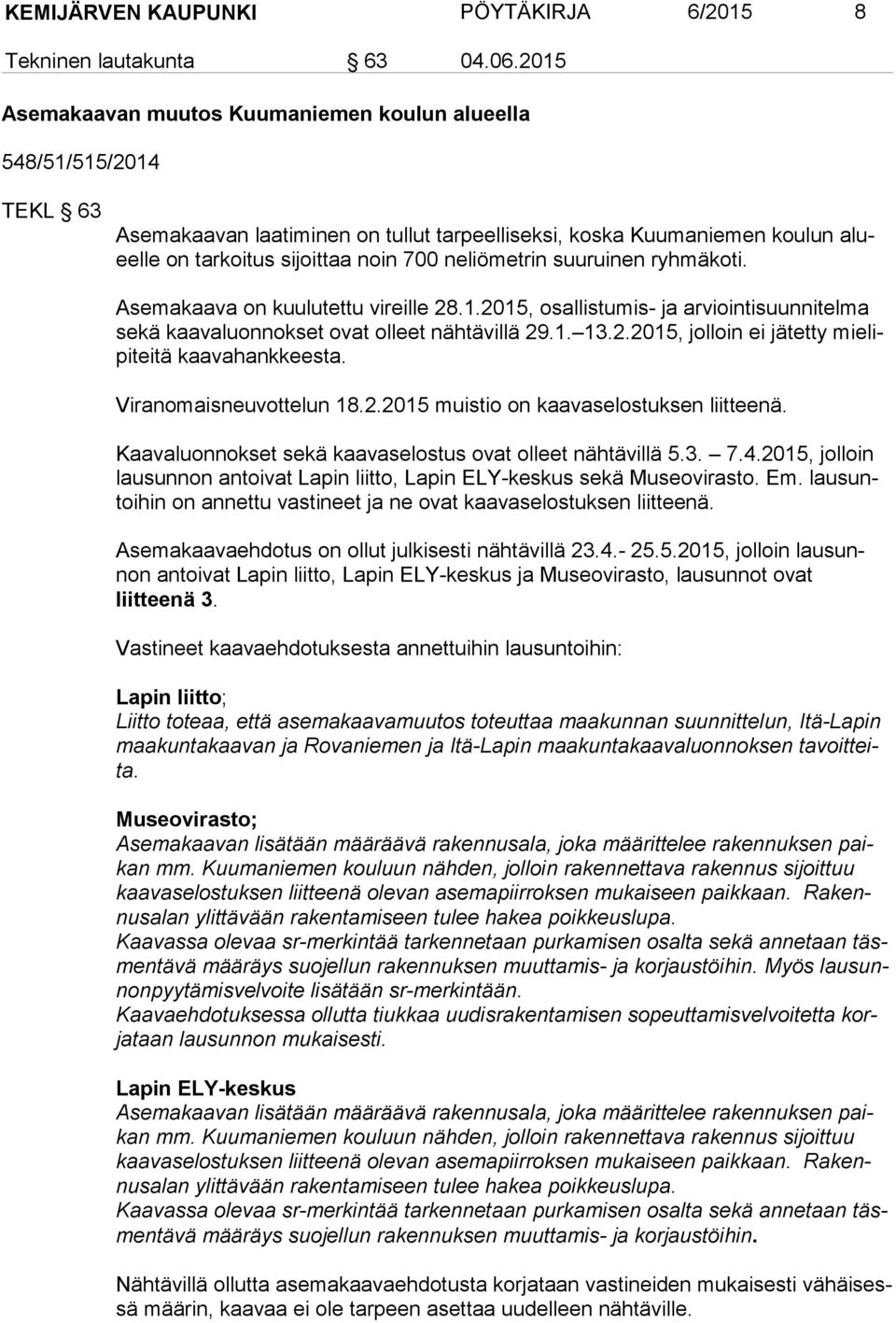 neliömetrin suuruinen ryhmäkoti. Asemakaava on kuulutettu vireille 28.1.2015, osallistumis- ja arviointisuunnitelma se kä kaavaluonnokset ovat olleet nähtävillä 29.1. 13.2.2015, jolloin ei jätetty mie lipi tei tä kaavahankkeesta.