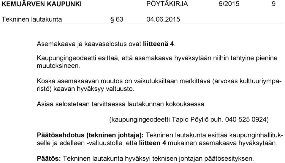 Koska asemakaavan muutos on vaikutuksiltaan merkittävä (arvokas kult tuu ri ym päris tö) kaavan hyväksyy valtuusto.