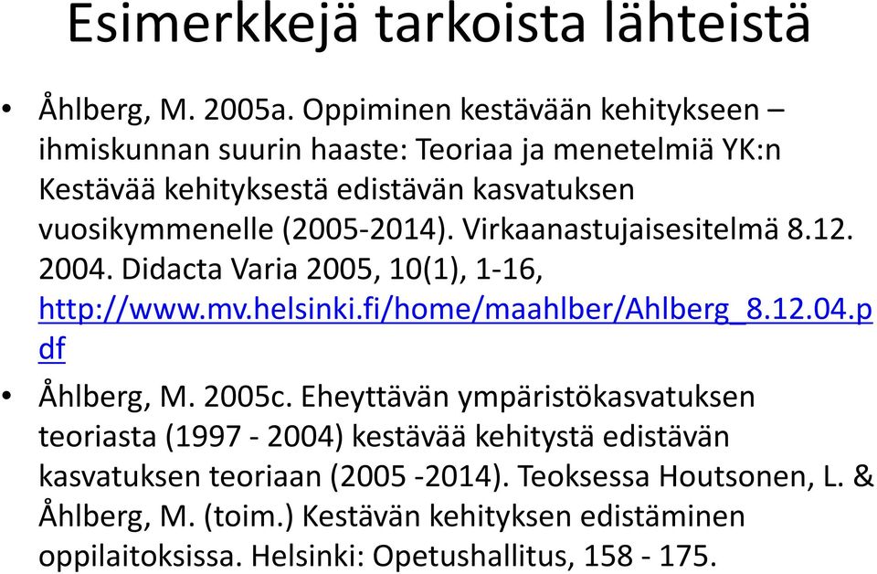 2014). Virkaanastujaisesitelmä 8.12. 2004. Didacta Varia 2005, 10(1), 1 16, http://www.mv.helsinki.fi/home/maahlber/ahlberg_8.12.04.p df Åhlberg, M.