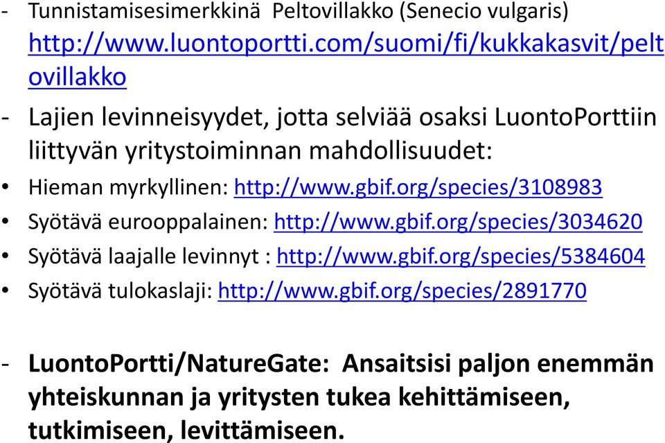 Hieman myrkyllinen: http://www.gbif.org/species/3108983 Syötävä eurooppalainen: http://www.gbif.org/species/3034620 Syötävä laajalle levinnyt : http://www.