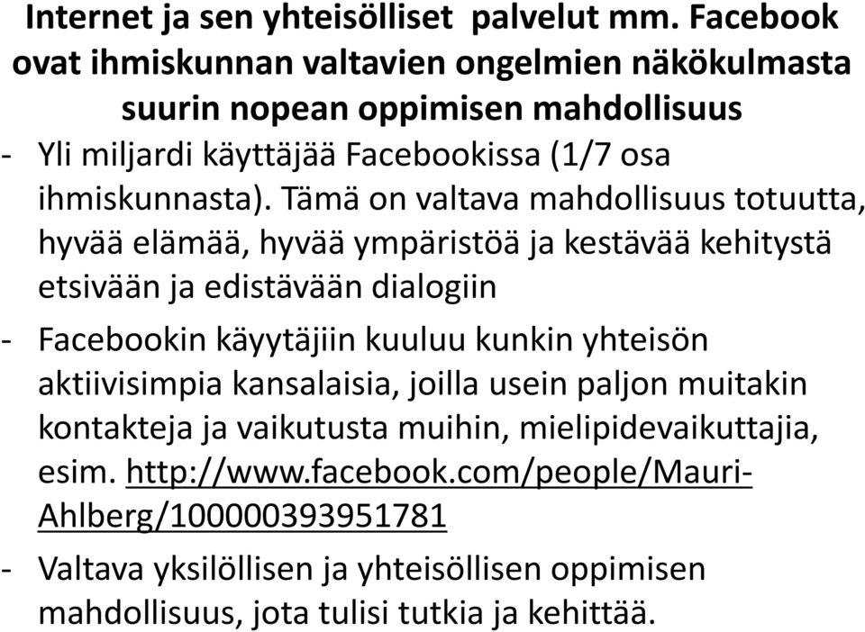 Tämä on valtava mahdollisuus totuutta, hyvää elämää, hyvää ympäristöä ja kestävää kehitystä etsivään ja edistävään dialogiin Facebookin käyytäjiin kuuluu kunkin