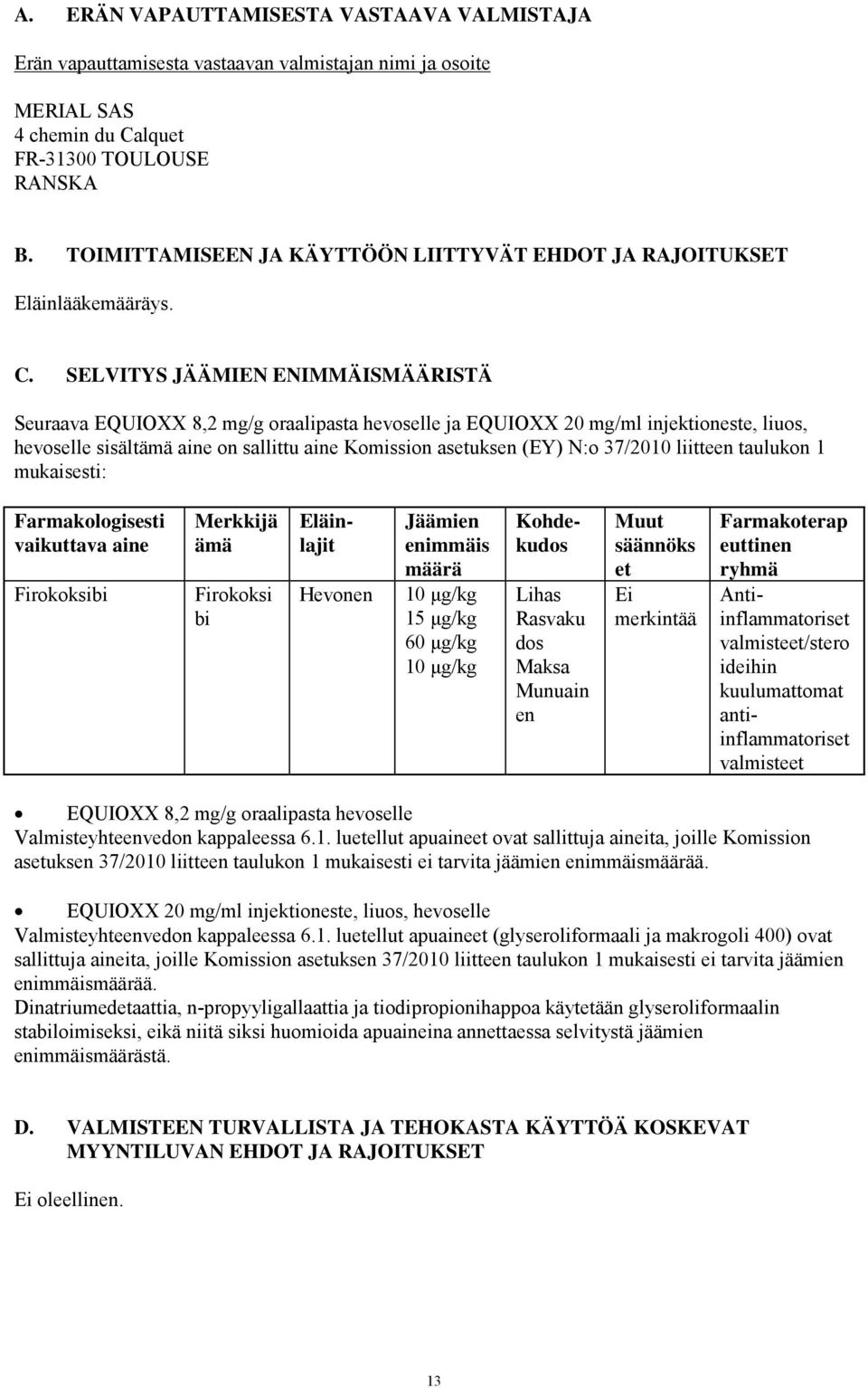 SELVITYS JÄÄMIEN ENIMMÄISMÄÄRISTÄ Seuraava EQUIOXX 8,2 mg/g oraalipasta hevoselle ja EQUIOXX 20 mg/ml injektioneste, liuos, hevoselle sisältämä aine on sallittu aine Komission asetuksen (EY) N:o