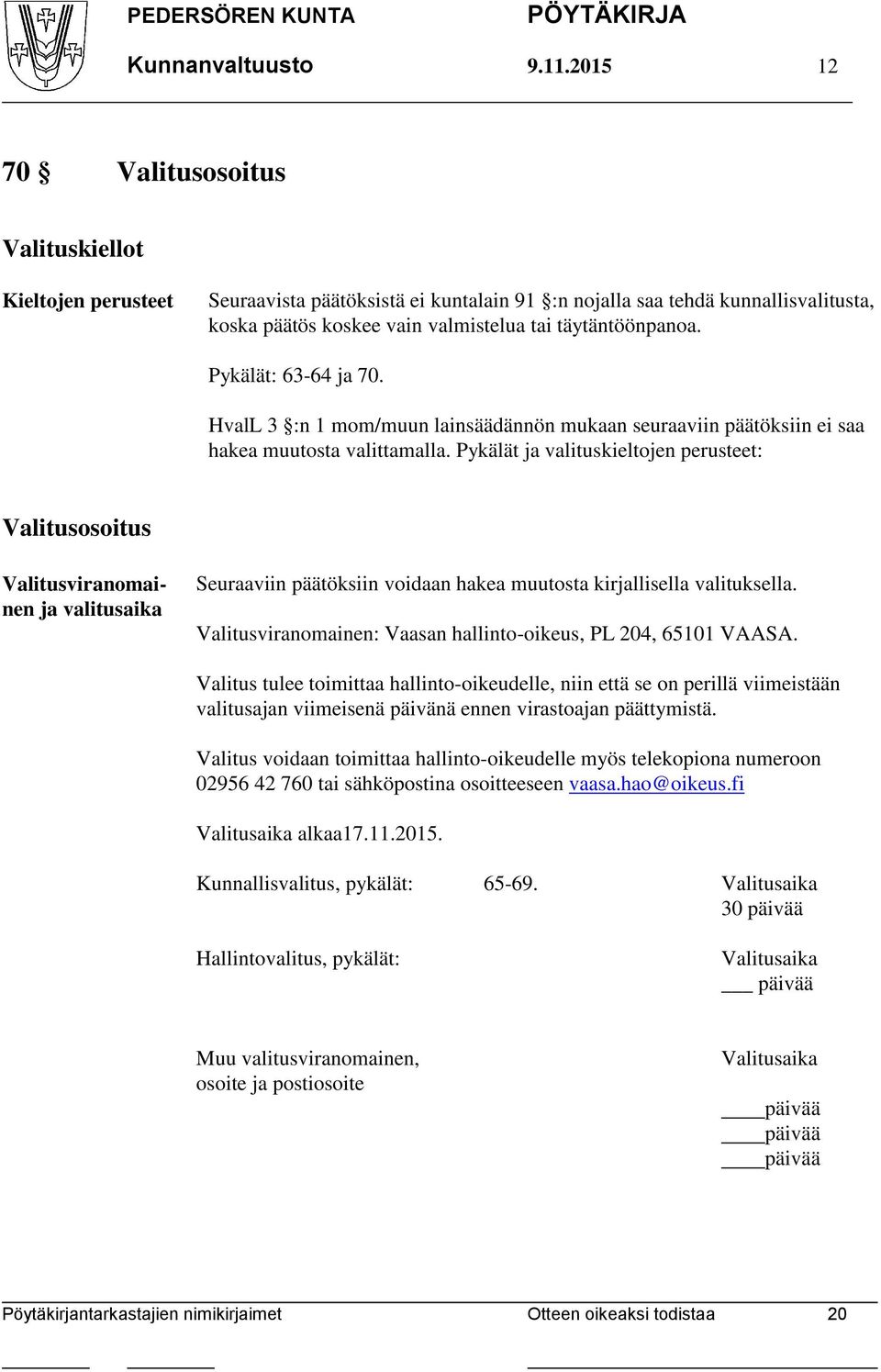 Pykälät: 63-64 ja 70. HvalL 3 :n 1 mom/muun lainsäädännön mukaan seuraaviin päätöksiin ei saa hakea muutosta valittamalla.