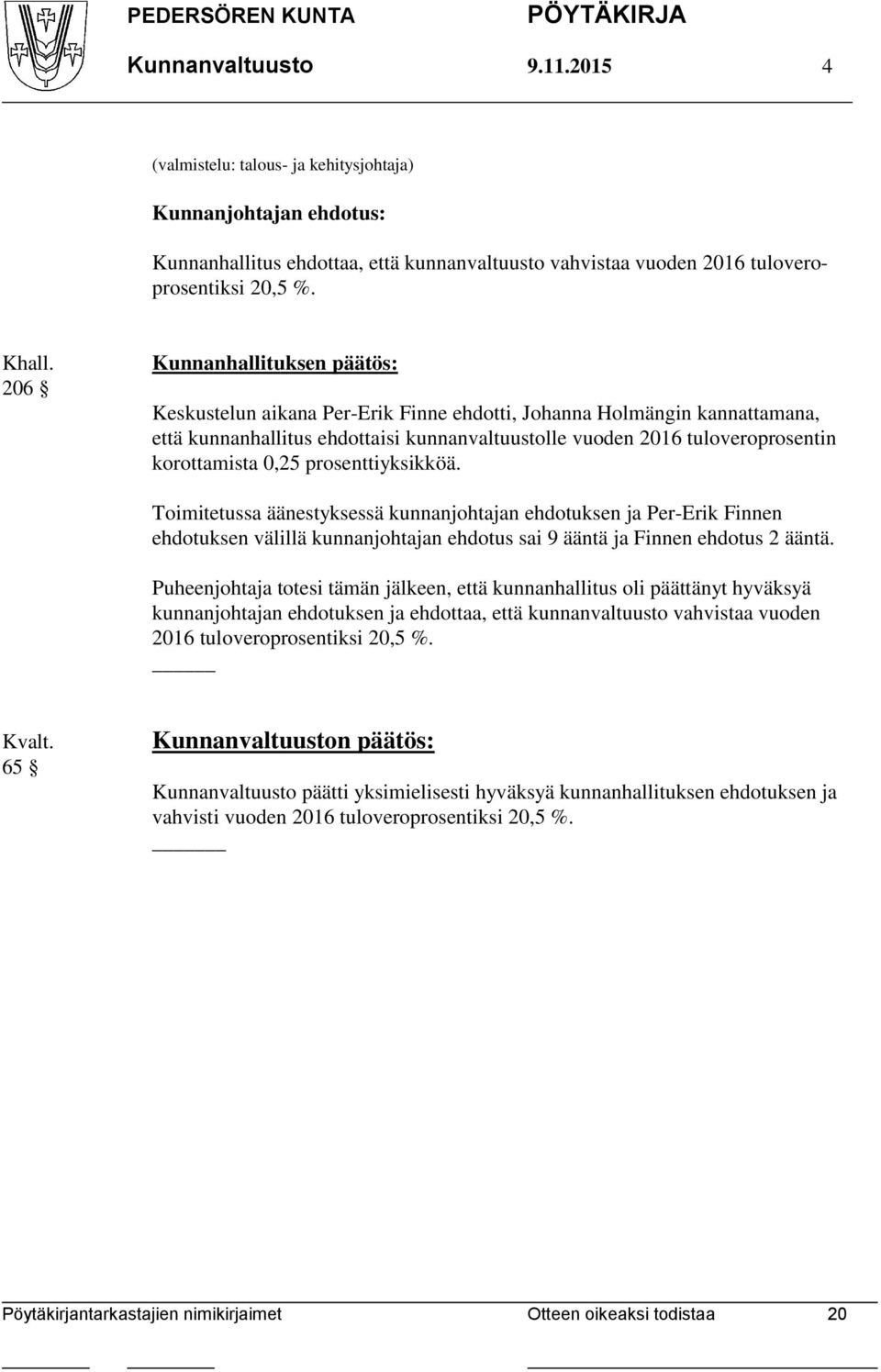 0,25 prosenttiyksikköä. Toimitetussa äänestyksessä kunnanjohtajan ehdotuksen ja Per-Erik Finnen ehdotuksen välillä kunnanjohtajan ehdotus sai 9 ääntä ja Finnen ehdotus 2 ääntä.