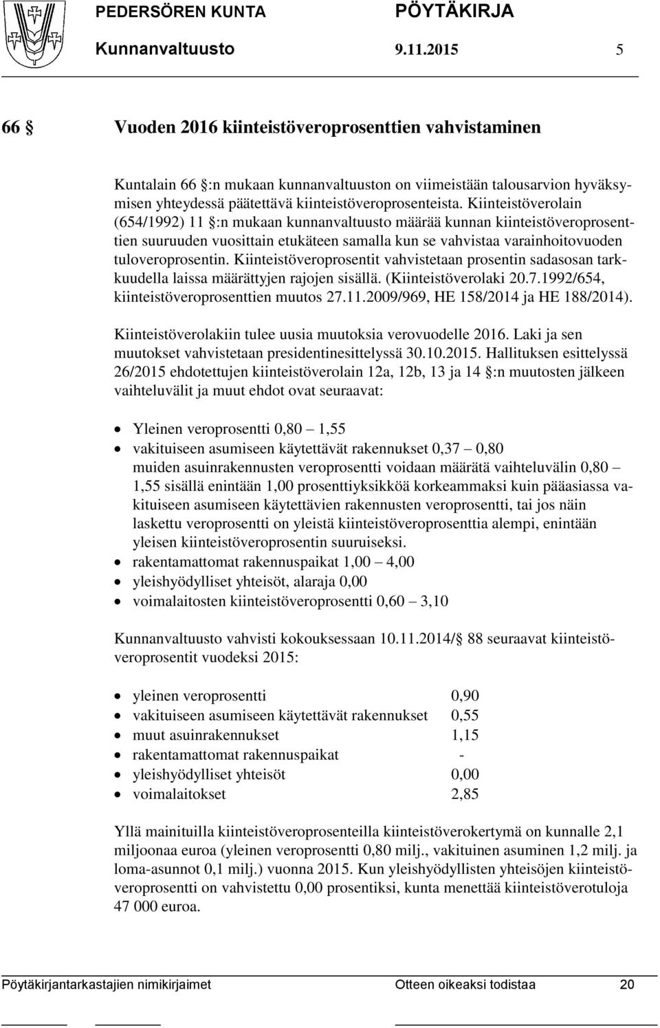 Kiinteistöverolain (654/1992) 11 :n mukaan kunnanvaltuusto määrää kunnan kiinteistöveroprosenttien suuruuden vuosittain etukäteen samalla kun se vahvistaa varainhoitovuoden tuloveroprosentin.