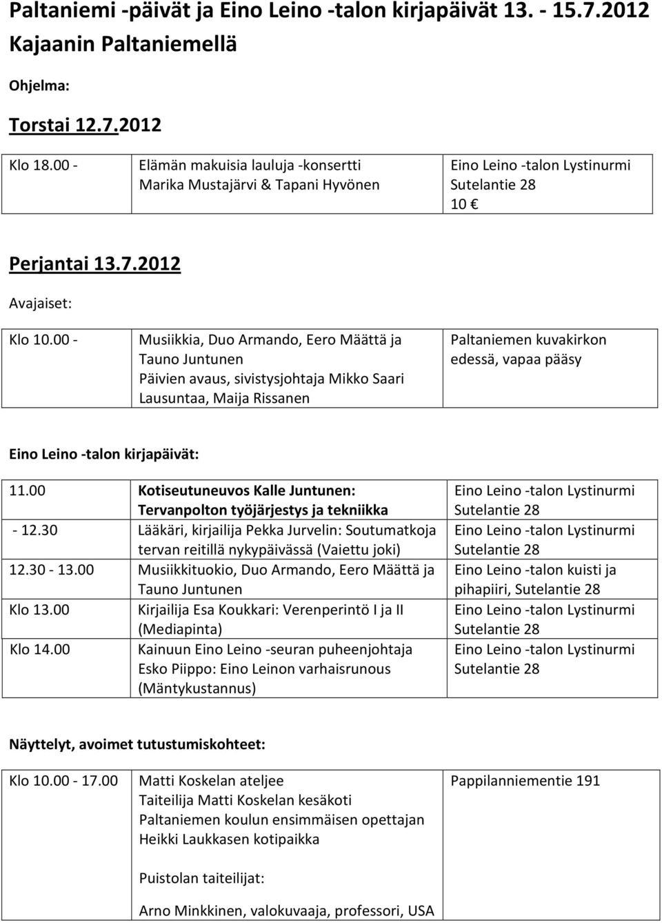 00 - Musiikkia, Duo Armando, Eero Määttä ja Tauno Juntunen Päivien avaus, sivistysjohtaja Mikko Saari Lausuntaa, Maija Rissanen Paltaniemen kuvakirkon edessä, vapaa pääsy n kirjapäivät: 11.