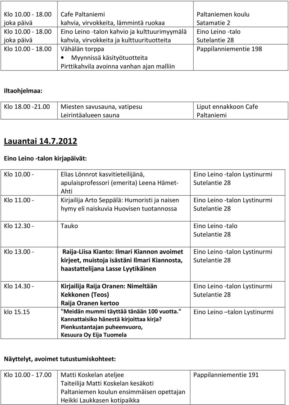 00 - Elias Lönnrot kasvitieteilijänä, apulaisprofessori (emerita) Leena Hämet- Ahti Kirjailija Arto Seppälä: Humoristi ja naisen hymy eli naiskuvia Huovisen tuotannossa Klo 12.30 - Tauko Klo 13.