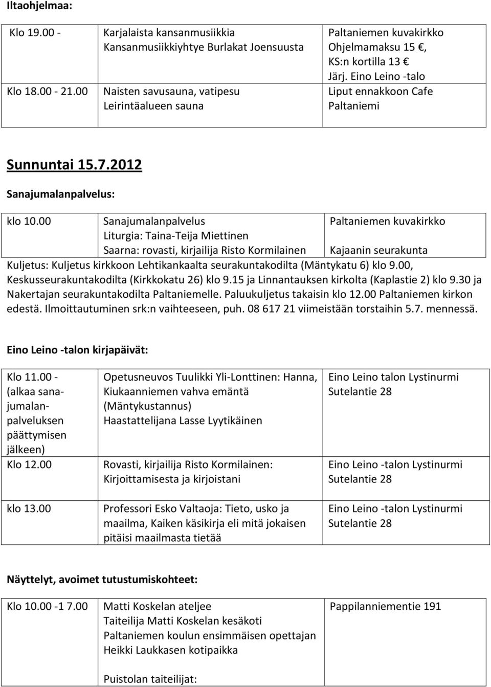 00 Sanajumalanpalvelus Liturgia: Taina-Teija Miettinen Saarna: rovasti, kirjailija Risto Kormilainen Paltaniemen kuvakirkko Kajaanin seurakunta Kuljetus: Kuljetus kirkkoon Lehtikankaalta