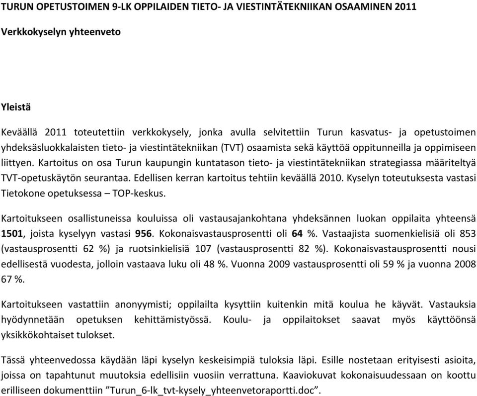 Kartoitus on osa Turun kaupungin kuntatason tieto ja viestintätekniikan strategiassa määriteltyä TVT opetuskäytön seurantaa. Edellisen kerran kartoitus tehtiin keväällä 2010.