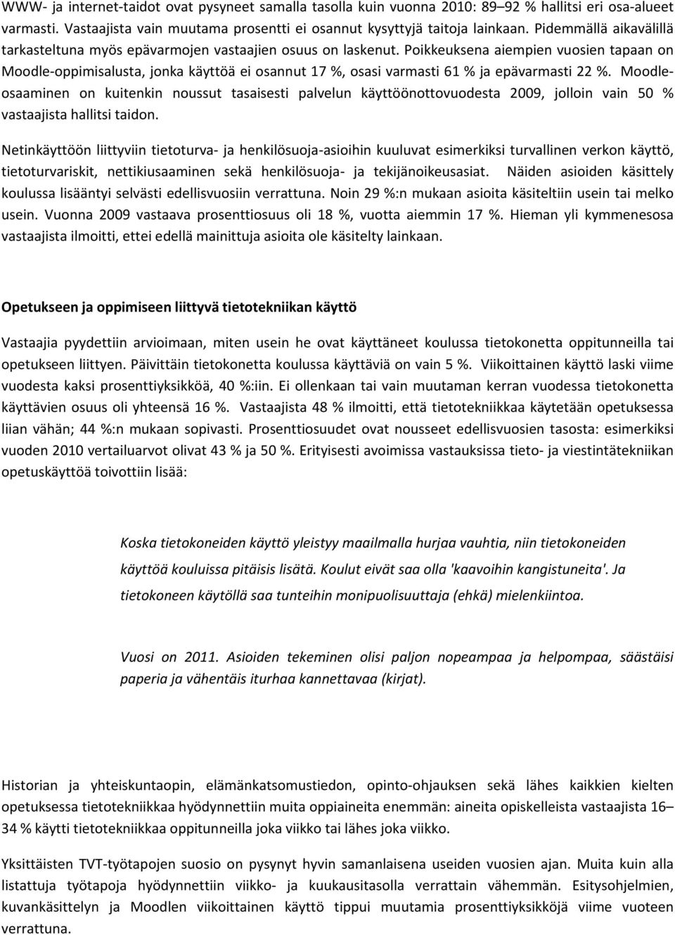 Poikkeuksena aiempien vuosien tapaan on Moodle oppimisalusta, jonka käyttöä ei osannut 17 %, osasi varmasti 61 % ja epävarmasti 22 %.