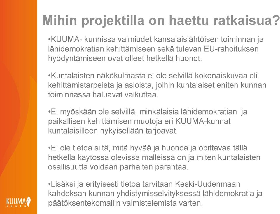 Ei myöskään ole selvillä, minkälaisia lähidemokratian ja paikallisen kehittämisen muotoja eri KUUMA-kunnat kuntalaisilleen nykyisellään tarjoavat.