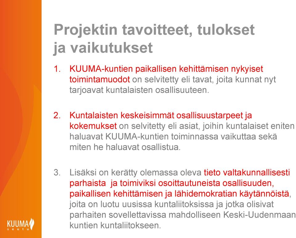 Kuntalaisten keskeisimmät osallisuustarpeet ja kokemukset on selvitetty eli asiat, joihin kuntalaiset eniten haluavat KUUMA-kuntien toiminnassa vaikuttaa sekä miten he