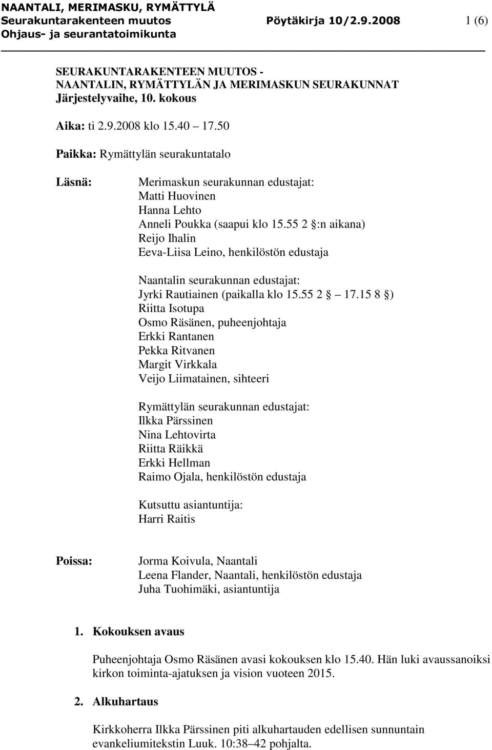 55 2 :n aikana) Reijo Ihalin Eeva-Liisa Leino, henkilöstön edustaja Naantalin seurakunnan edustajat: Jyrki Rautiainen (paikalla klo 15.55 2 17.