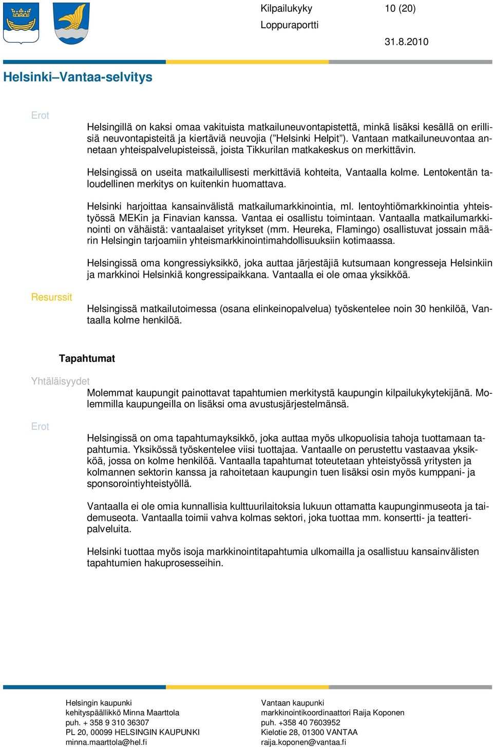 Vantaan matkailuneuvontaa annetaan yhteispalvelupisteissä, joista Tikkurilan matkakeskus on merkittävin. Helsingissä on useita matkailullisesti merkittäviä kohteita, Vantaalla kolme.