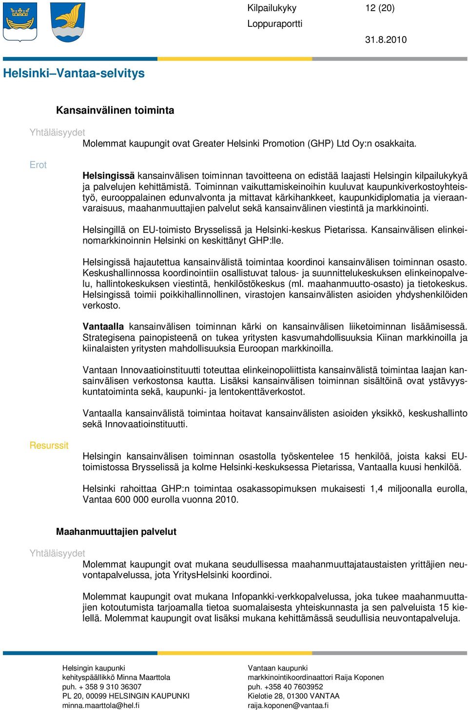 Toiminnan vaikuttamiskeinoihin kuuluvat kaupunkiverkostoyhteistyö, eurooppalainen edunvalvonta ja mittavat kärkihankkeet, kaupunkidiplomatia ja vieraanvaraisuus, maahanmuuttajien palvelut sekä