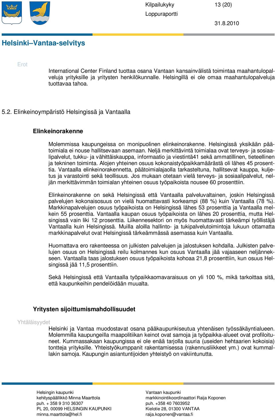 Helsingillä ei ole omaa maahantulopalveluja tuottavaa tahoa. 5.2. Elinkeinoympäristö Helsingissä ja Vantaalla Elinkeinorakenne Molemmissa kaupungeissa on monipuolinen elinkeinorakenne.