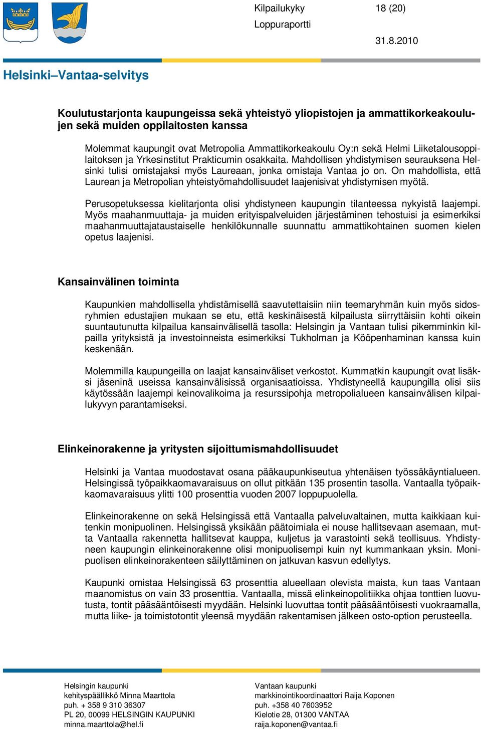 2010 Helsinki Vantaa-selvitys Koulutustarjonta kaupungeissa sekä yhteistyö yliopistojen ja ammattikorkeakoulujen sekä muiden oppilaitosten kanssa Molemmat kaupungit ovat Metropolia Ammattikorkeakoulu