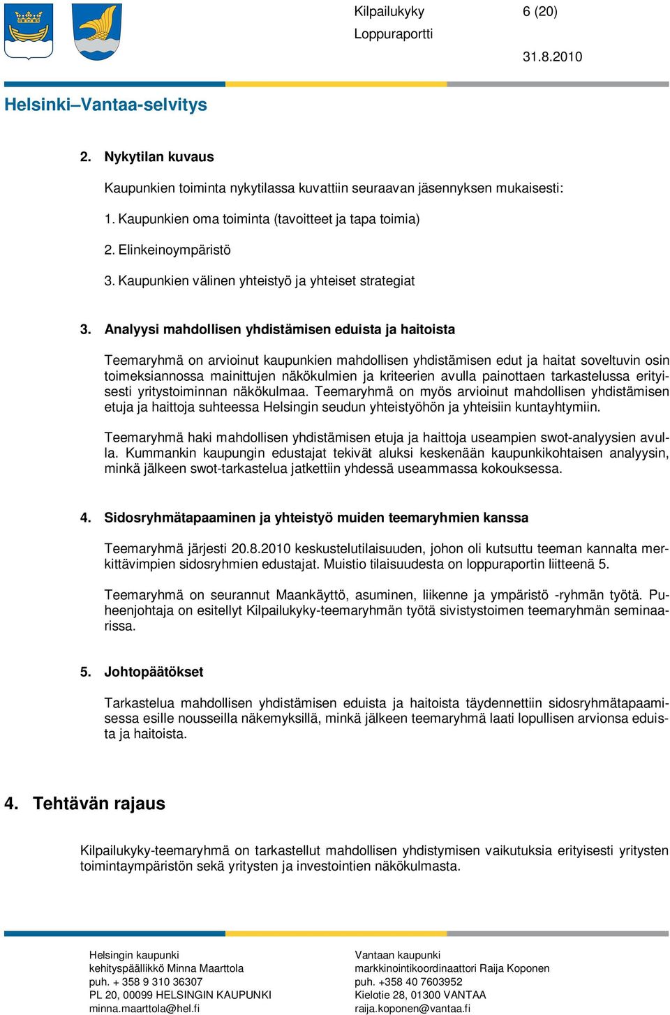 Analyysi mahdollisen yhdistämisen eduista ja haitoista Teemaryhmä on arvioinut kaupunkien mahdollisen yhdistämisen edut ja haitat soveltuvin osin toimeksiannossa mainittujen näkökulmien ja kriteerien