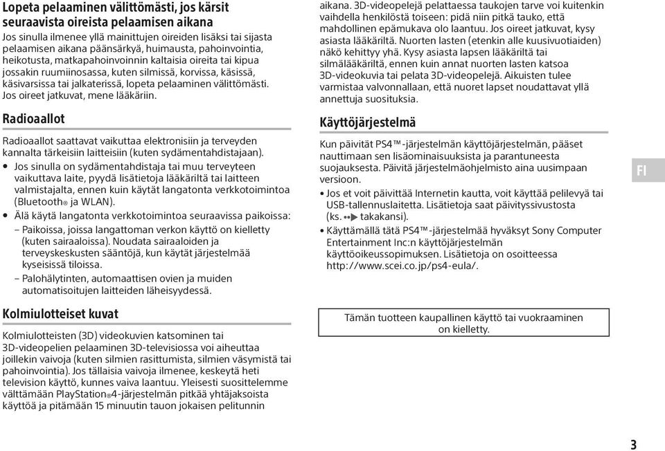 Jos oireet jatkuvat, mene lääkäriin. Radioaallot Radioaallot saattavat vaikuttaa elektronisiin ja terveyden kannalta tärkeisiin laitteisiin (kuten sydämentahdistajaan).