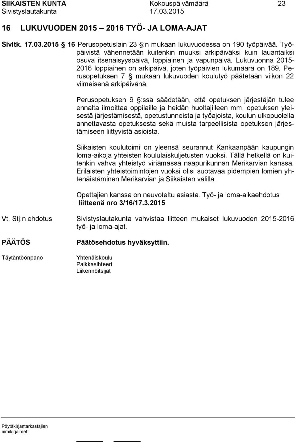 Lukuvuonna 2015-2016 loppiainen on arkipäivä, joten työpäivien lukumäärä on 189. Perusopetuksen 7 mukaan lukuvuoden koulutyö päätetään viikon 22 viimeisenä arkipäivänä.