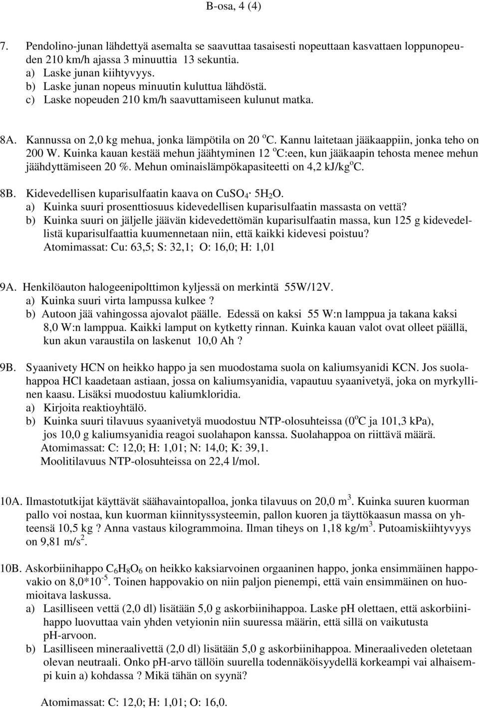 Kannu laitetaan jääkaappiin, jonka teho on 200 W. Kuinka kauan kestää mehun jäähtyminen 12 o C:een, kun jääkaapin tehosta menee mehun jäähdyttämiseen 20 %.