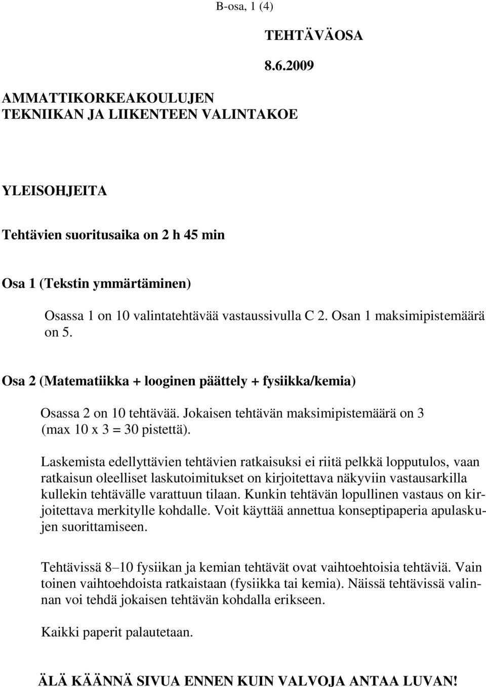 Osan 1 maksimipistemäärä on 5. Osa 2 (Matematiikka + looginen päättely + fysiikka/kemia) Osassa 2 on 10 tehtävää. Jokaisen tehtävän maksimipistemäärä on 3 (max 10 x 3 = 30 pistettä).