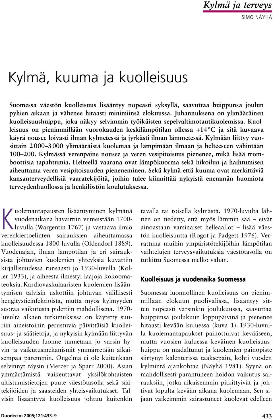 Kuolleisuus on pienimmillään vuorokauden keskilämpötilan ollessa +14 C ja sitä kuvaava käyrä nousee loivasti ilman kylmetessä ja jyrkästi ilman lämmetessä.