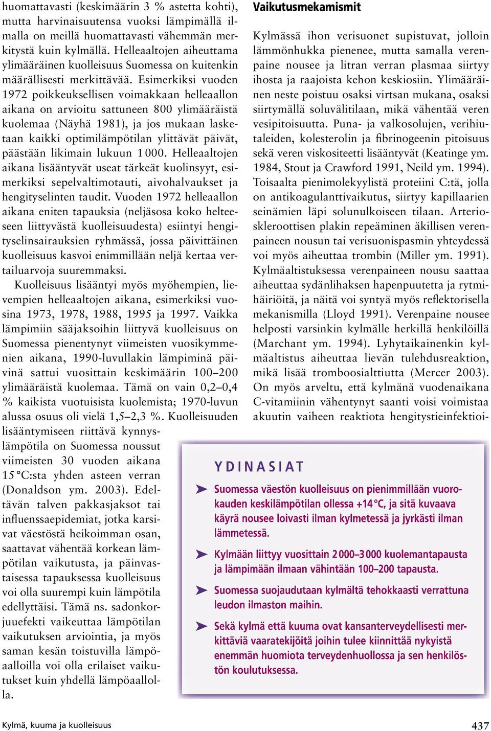 Esimerkiksi vuoden 1972 poikkeuksellisen voimakkaan helleaallon aikana on arvioitu sattuneen 800 ylimääräistä kuolemaa (Näyhä 1981), ja jos mukaan lasketaan kaikki optimilämpötilan ylittävät päivät,