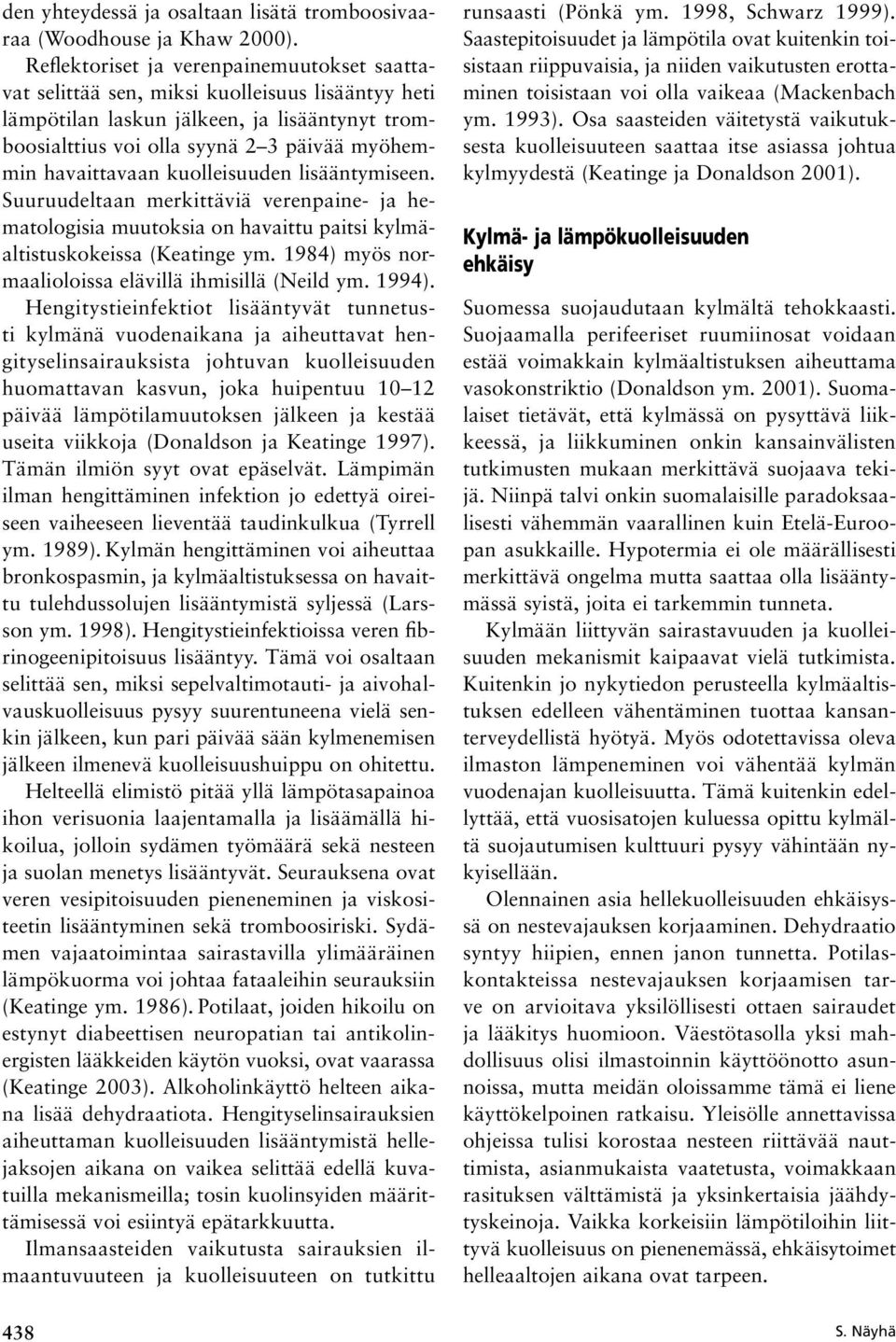 havaittavaan kuolleisuuden lisääntymiseen. Suuruudeltaan merkittäviä verenpaine- ja hematologisia muutoksia on havaittu paitsi kylmäaltistuskokeissa (Keatinge ym.