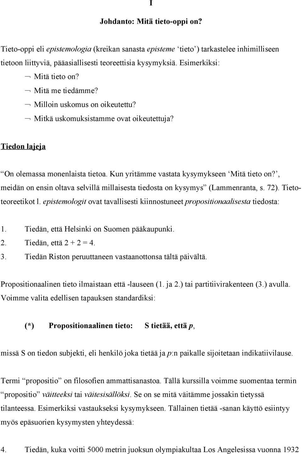 Kun yritämme vastata kysymykseen Mitä tieto on?, meidän on ensin oltava selvillä millaisesta tiedosta on kysymys (Lammenranta, s. 72). Tietoteoreetikot l.