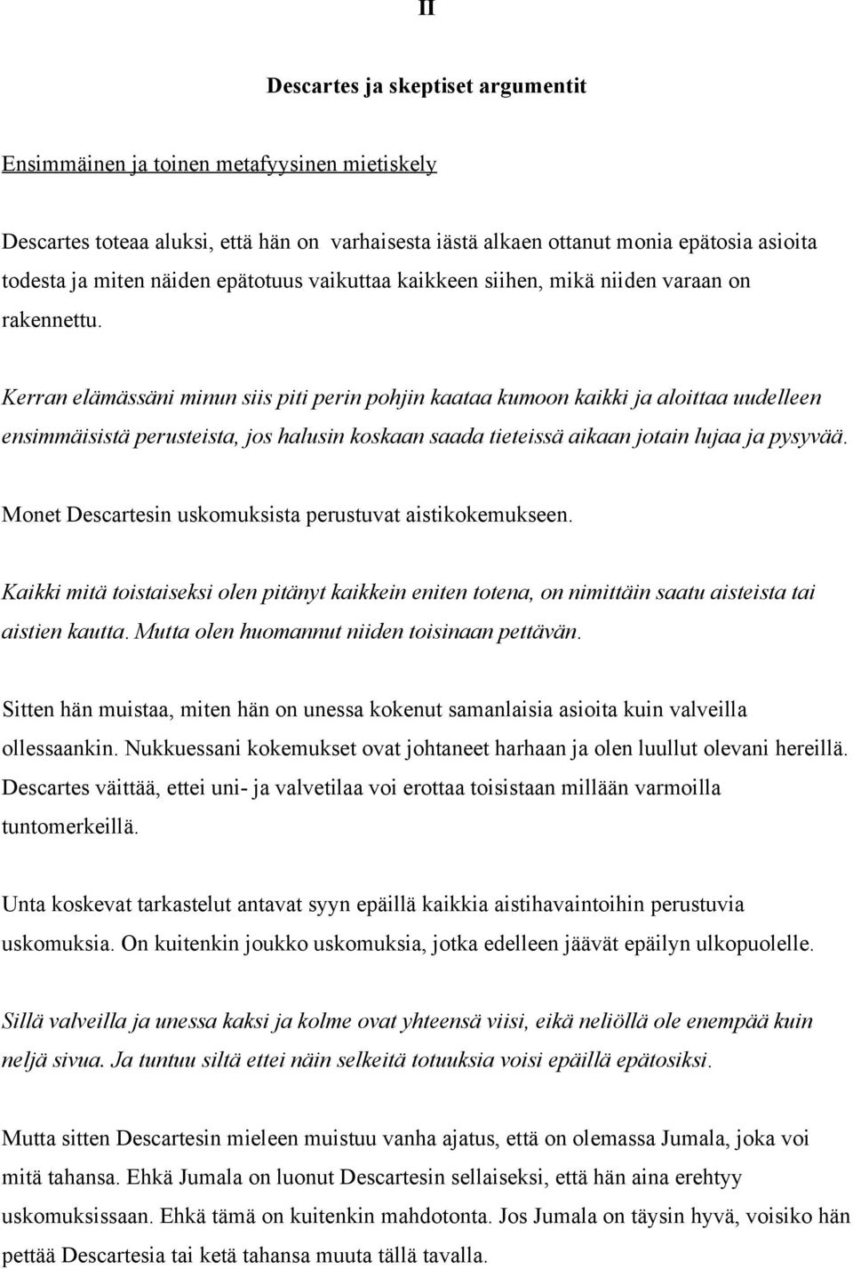 Kerran elämässäni minun siis piti perin pohjin kaataa kumoon kaikki ja aloittaa uudelleen ensimmäisistä perusteista, jos halusin koskaan saada tieteissä aikaan jotain lujaa ja pysyvää.