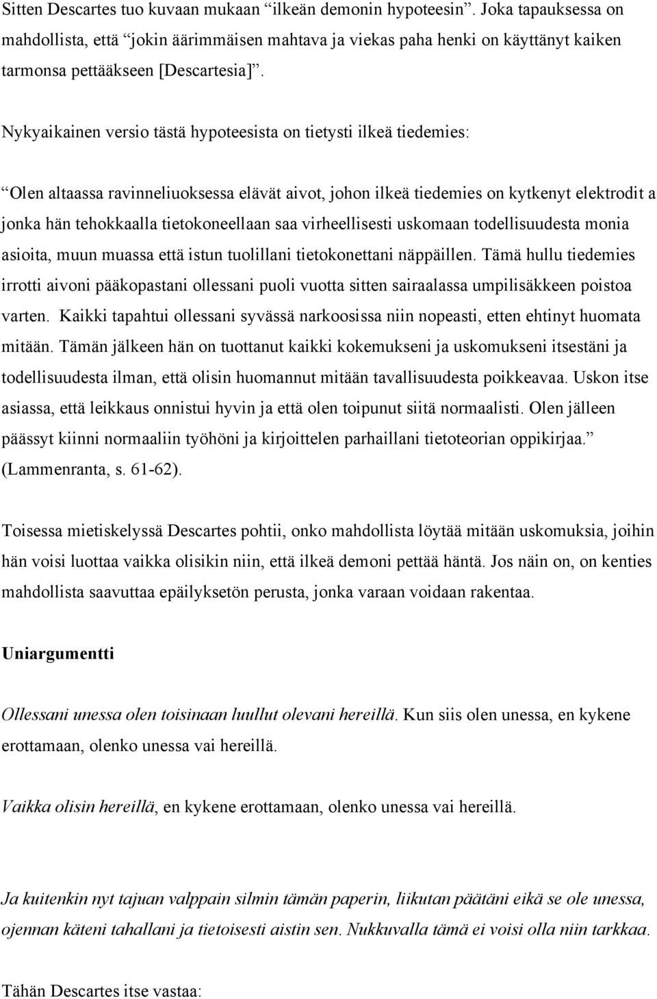 Nykyaikainen versio tästä hypoteesista on tietysti ilkeä tiedemies: Olen altaassa ravinneliuoksessa elävät aivot, johon ilkeä tiedemies on kytkenyt elektrodit a jonka hän tehokkaalla tietokoneellaan